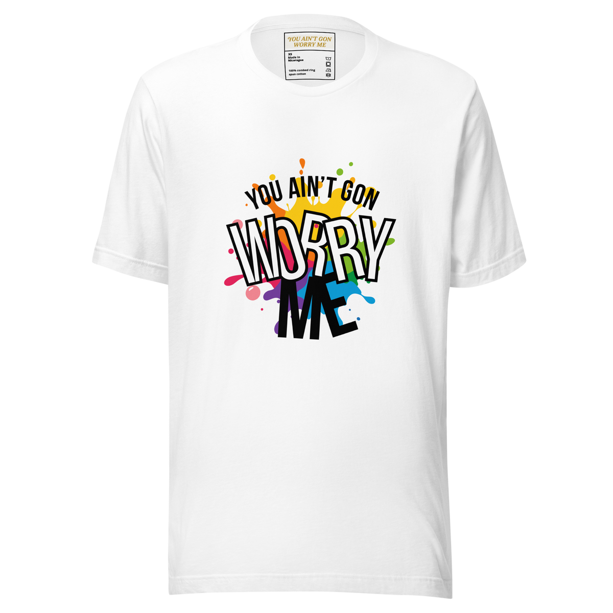 You Ain't Gon Worry Me® Splash Edition Unisex T-Shirt