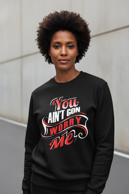 You Ain't Gon Worry Me® Banner Edition Unisex Sweatshirt