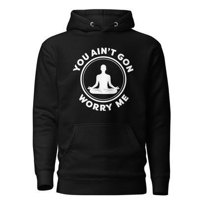 Black You Ain't Gon Worry Me® Peace Edition Unisex Hoodie featuring bold white lettering on a premium fleece hoodie designed for warmth, everyday comfort, and choosing peace over pressure.
