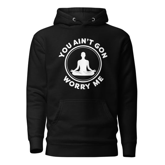 Black You Ain't Gon Worry Me® Peace Edition Unisex Hoodie featuring bold white lettering on a premium fleece hoodie designed for warmth, everyday comfort, and choosing peace over pressure.